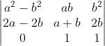 \begin{vmatrix} a^{2}-b^{2} & ab & b^{2}\\ 2a-2b& a+b &2b \\ 0& 1 & 1 \end{vmatrix}